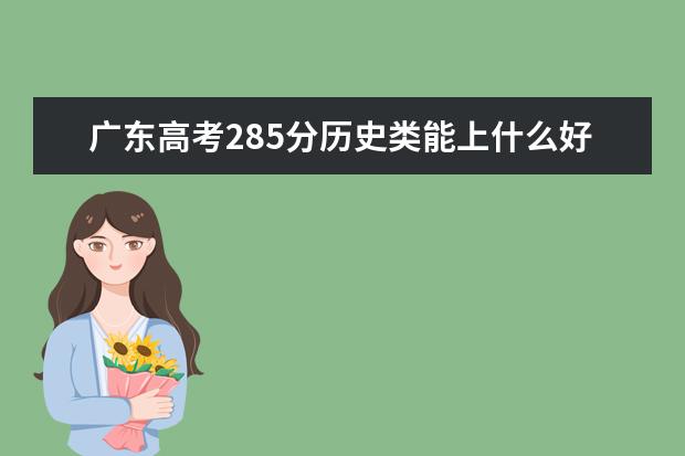 广东高考285分历史类能上什么好大学2022「附排名」