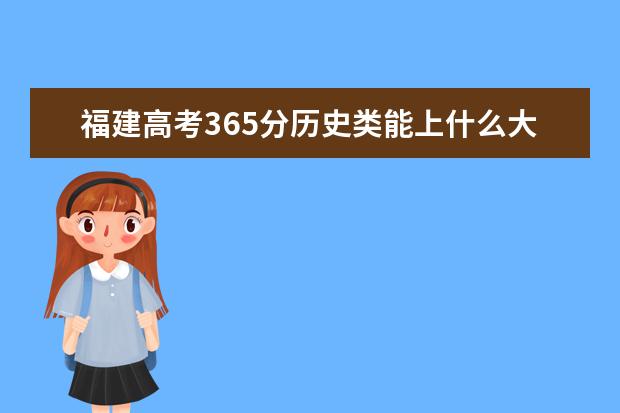 福建高考365分歷史類能上什么大學(xué)「2022好大學(xué)推薦」