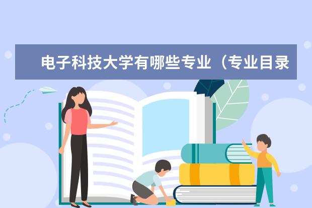 电子科技大学有哪些专业（专业目录一览表）