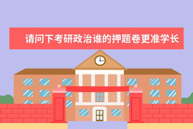 请问下考研政治谁的押题卷更准学长说任燕翔的考研政治考前预测4