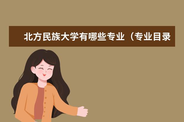 北方民族大学有哪些专业（专业目录一览表）