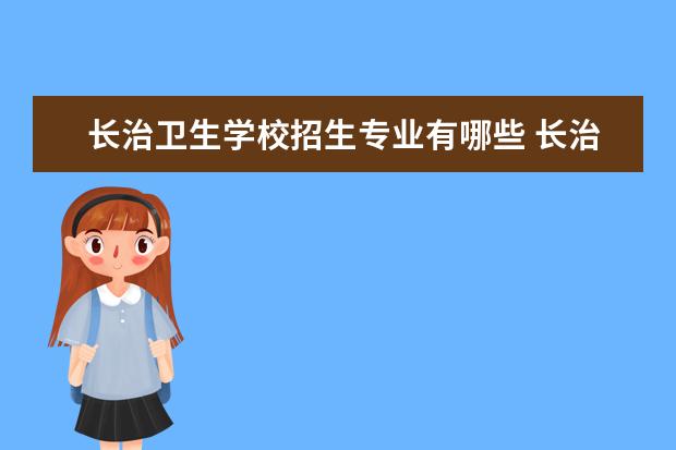 长治卫生学校招生专业有哪些重点学科