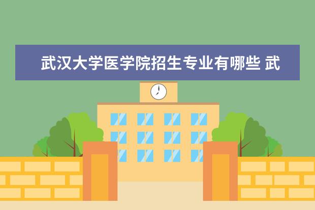 武汉大学医学院招生专业有哪些重点学科