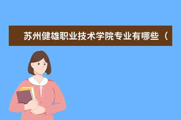 苏州健雄职业技术学院专业有哪些专业目录一览表