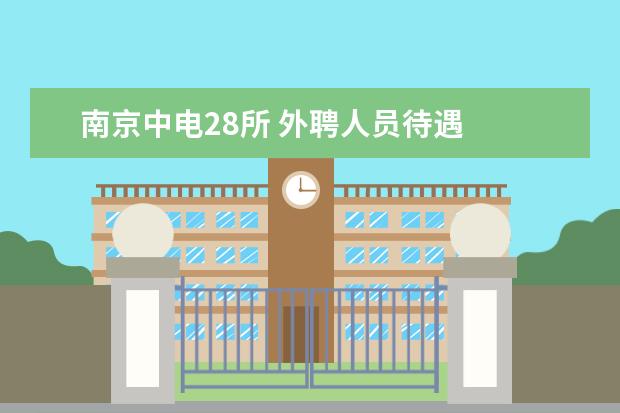 南京中电28所外聘人员待遇