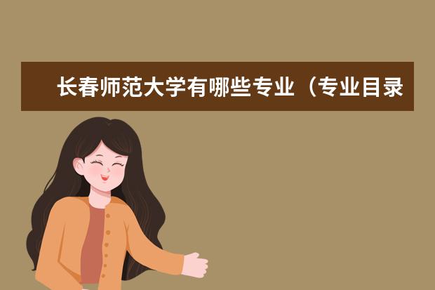 长春师范大学有哪些专业专业目录一览表