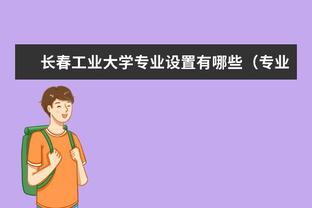 長春工業(yè)大學(xué)專業(yè)設(shè)置有哪些專業(yè)目錄一覽表