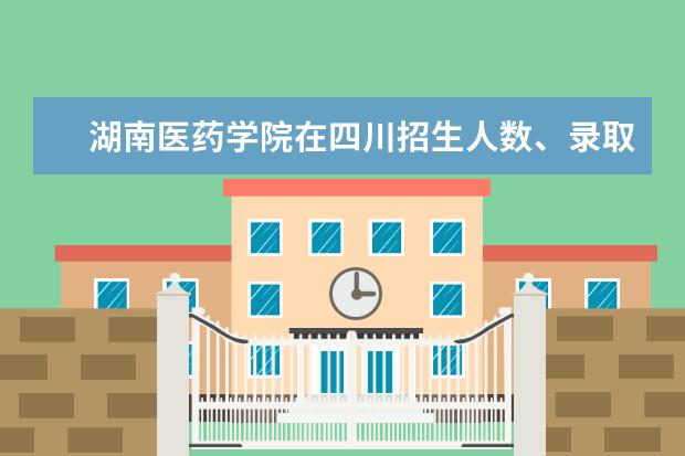 湖南医药学院在四川招生人数录取分数线位次2022招生计划