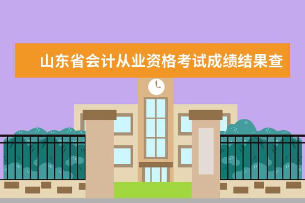 山東省會計從業(yè)資格考試成績結(jié)果查詢