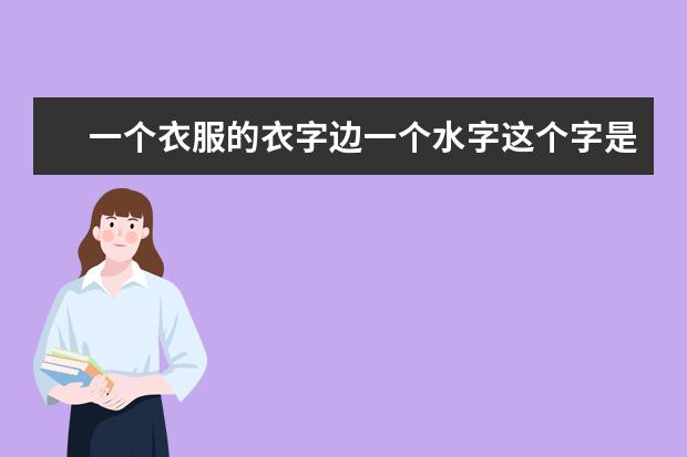 一个衣服的衣字边一个水字这个字是什么成语可以是什么成语