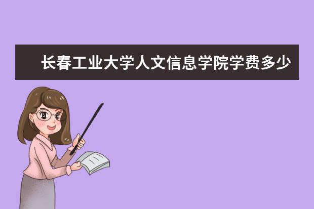 長春工業(yè)大學人文信息學院學費多少錢 長春工業(yè)大學人文信息學院學費貴嗎