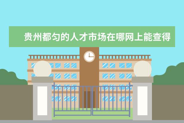 貴州都勻的人才市場在哪網(wǎng)上能查得到人才市場的企業(yè)招聘時間表嗎