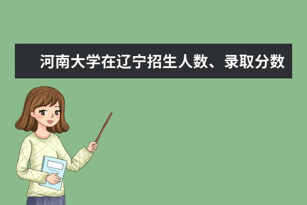 河南大学在辽宁招生人数、录取分数线、位次（2022招生计划）