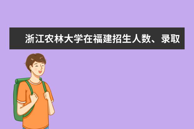 浙江农林大学在福建招生人数、录取分数线、位次[2022招生计划]