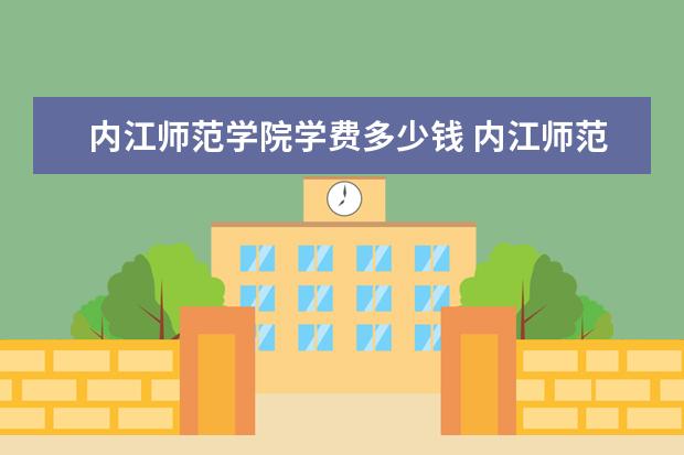 内江师范学院学费多少钱 内江师范学院学费贵吗