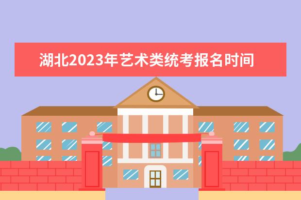 湖北2023年艺术类统考报名时间是什么时候 湖北艺考报名流程