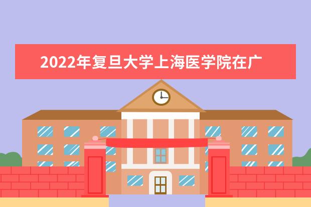 2022年复旦大学上海医学院在广东的录取分数线是多少？「附2019~2021年分数线」