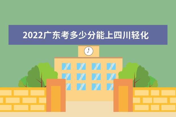 2022廣東考多少分能上四川輕化工大學（錄取分數(shù)線、招生人數(shù)、位次）