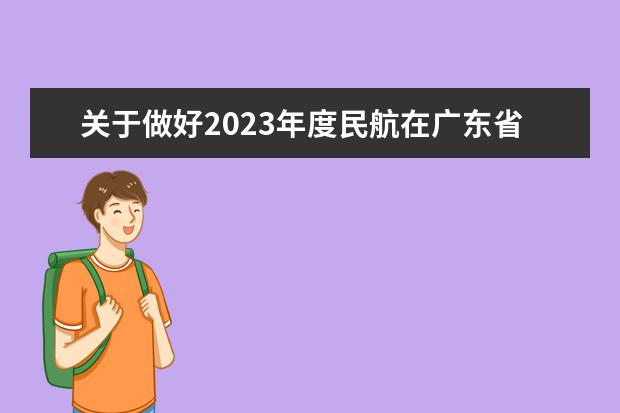 关于做好2023年度民航在广东省招收高中毕业生飞行学员工作的通知