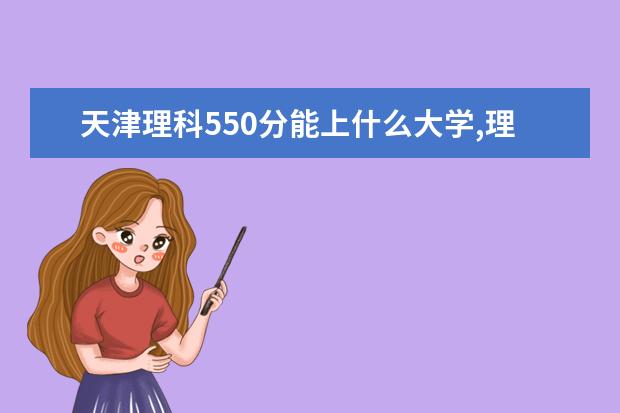 天津理科550分能上什么大學(xué),理科550分能上那些大學(xué)