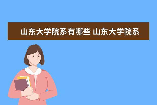 山东大学院系有哪些 山东大学院系设置