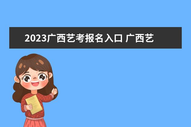 2023广西艺考报名入口 广西艺考报名需要哪些条件