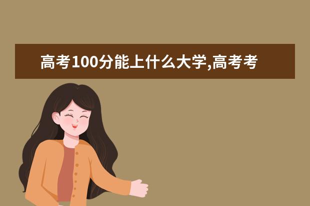 高考100分能上什么大學(xué),高考考了150分