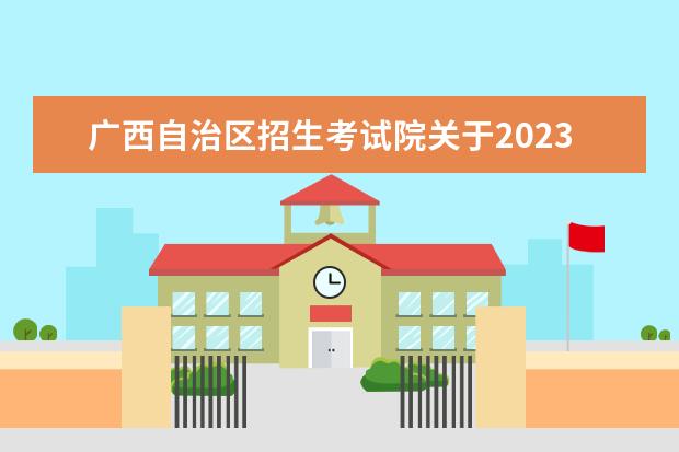 广西自治区招生考试院关于2023年普通高校招生体育类专业全区统一考试分批及有关工作安排的通知