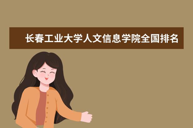 長春工業(yè)大學人文信息學院全國排名多少 長春工業(yè)大學人文信息學院錄取分數(shù)線