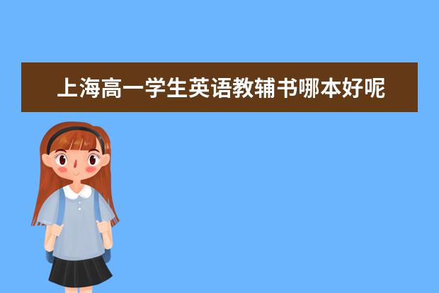 上海高一学生英语教辅书哪本好呢 求推荐 伴你成长和教材全解怎么样