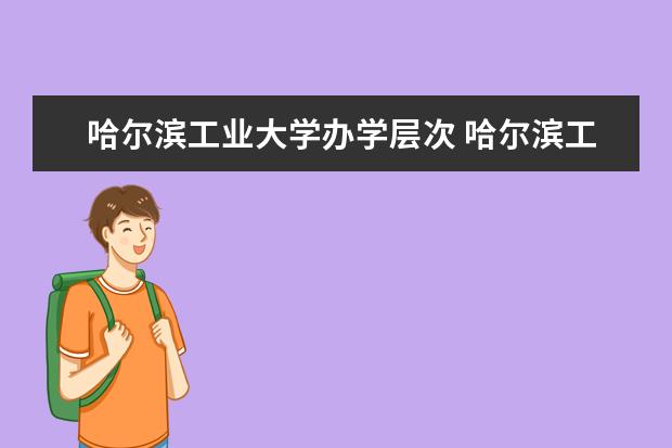 哈尔滨工业大学办学层次 哈尔滨工业大学学校介绍