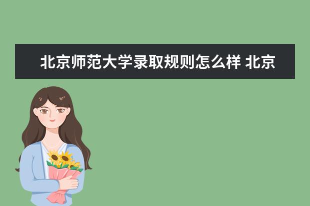 北京师范大学录取规则怎么样 北京师范大学就业状况如何