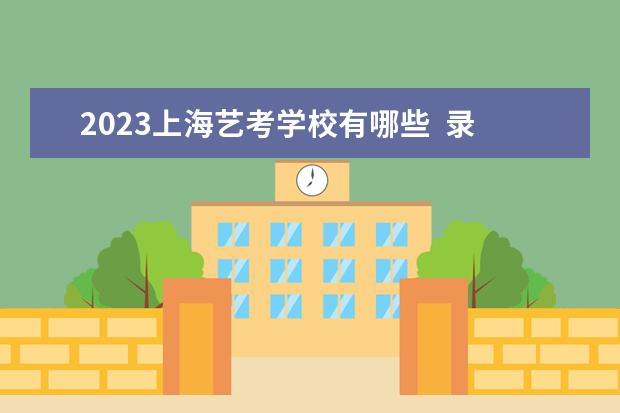 2023上海艺考学校有哪些  录取分数线是多少