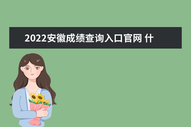 2022安徽成绩查询入口官网 什么时候查分