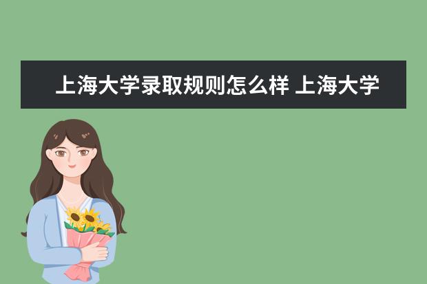 上海大学录取规则怎么样 上海大学就业状况如何