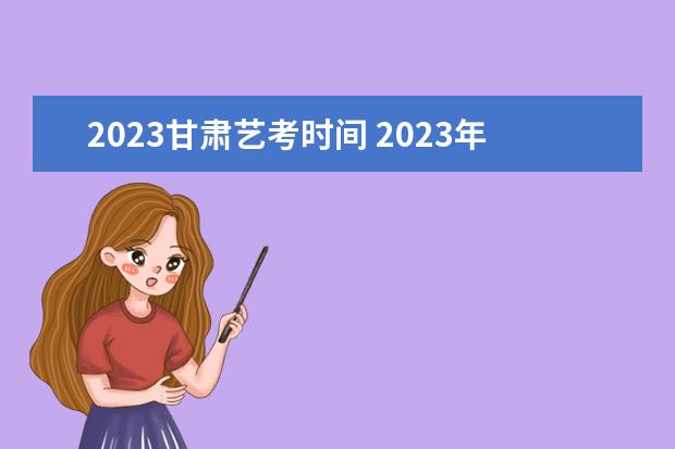 2023甘肃艺考时间 2023年艺考报名时间