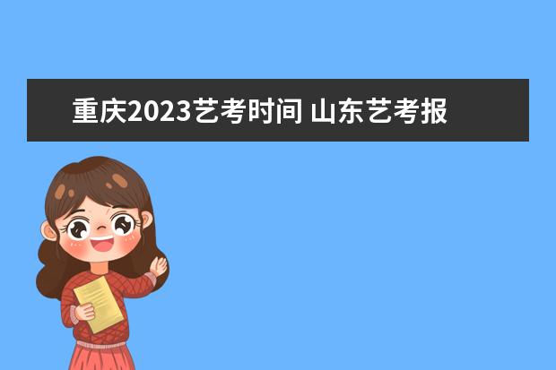 重庆2023艺考时间 山东艺考报名时间2023