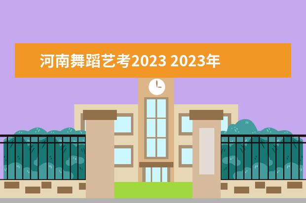 河南舞蹈艺考2023 2023年舞蹈艺考最新政策