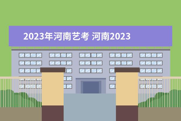 2023年河南艺考 河南2023年艺考时间