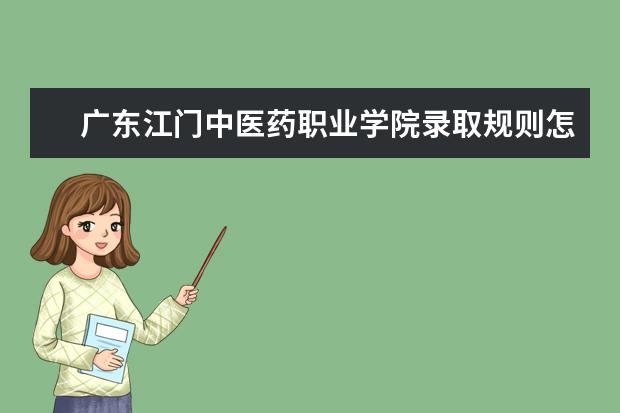 广东江门中医药职业学院录取规则怎么样 广东江门中医药职业学院就业状况如何