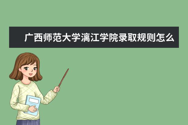 广西师范大学漓江学院录取规则怎么样 广西师范大学漓江学院就业状况如何