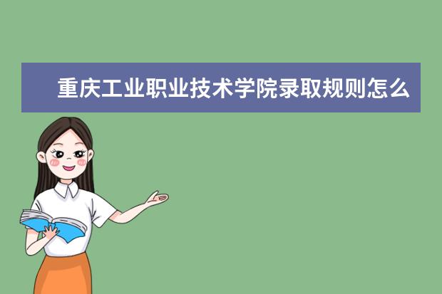 重庆工业职业技术学院录取规则怎么样 重庆工业职业技术学院就业状况如何