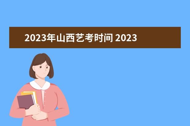 2023年山西艺考时间 2023年艺考时间安排表