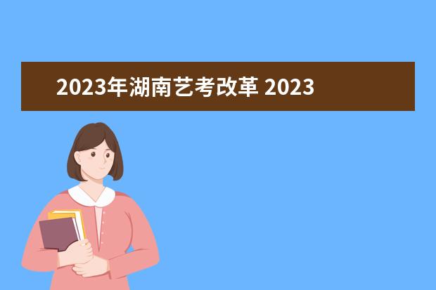 2023年湖南艺考改革 2023年艺考最新政策