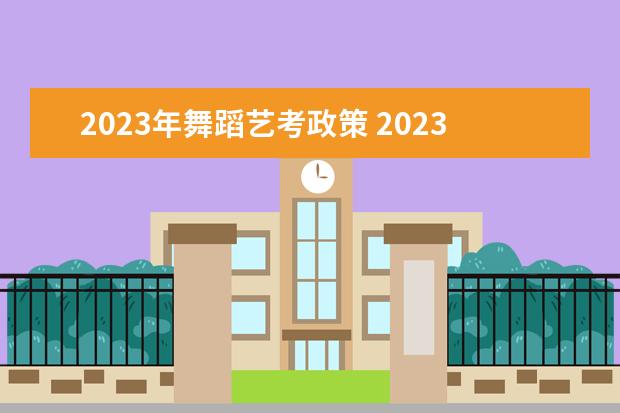 2023年舞蹈艺考政策 2023年艺考什么时候开始报名?