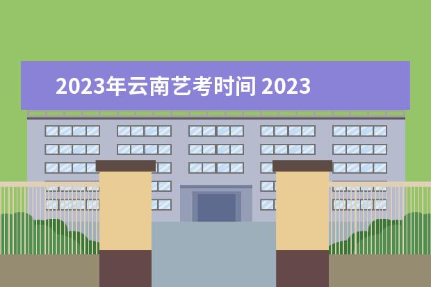 2023年云南艺考时间 2023年艺考报名时间