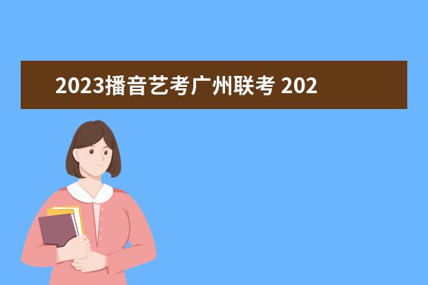 2023播音藝考廣州聯(lián)考 2023年藝考最新政策