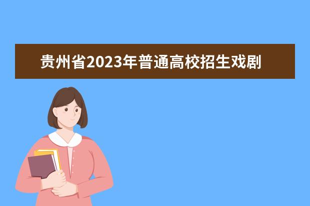 贵州省2023年普通高校招生戏剧影视文学专业统考温馨提示