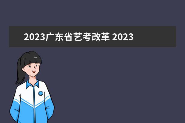 2023广东省艺考改革 2023年艺考最新政策
