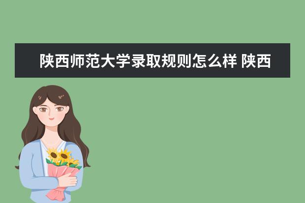 陕西师范大学录取规则怎么样 陕西师范大学就业状况如何